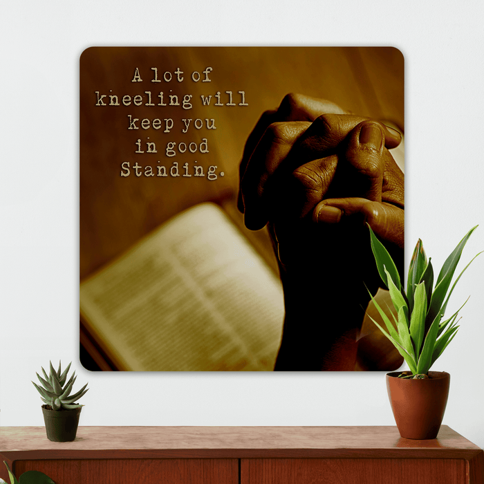 Christian Wall Decor - A Lot of Kneeling Will Keep You In Good Standing - Metal Sign