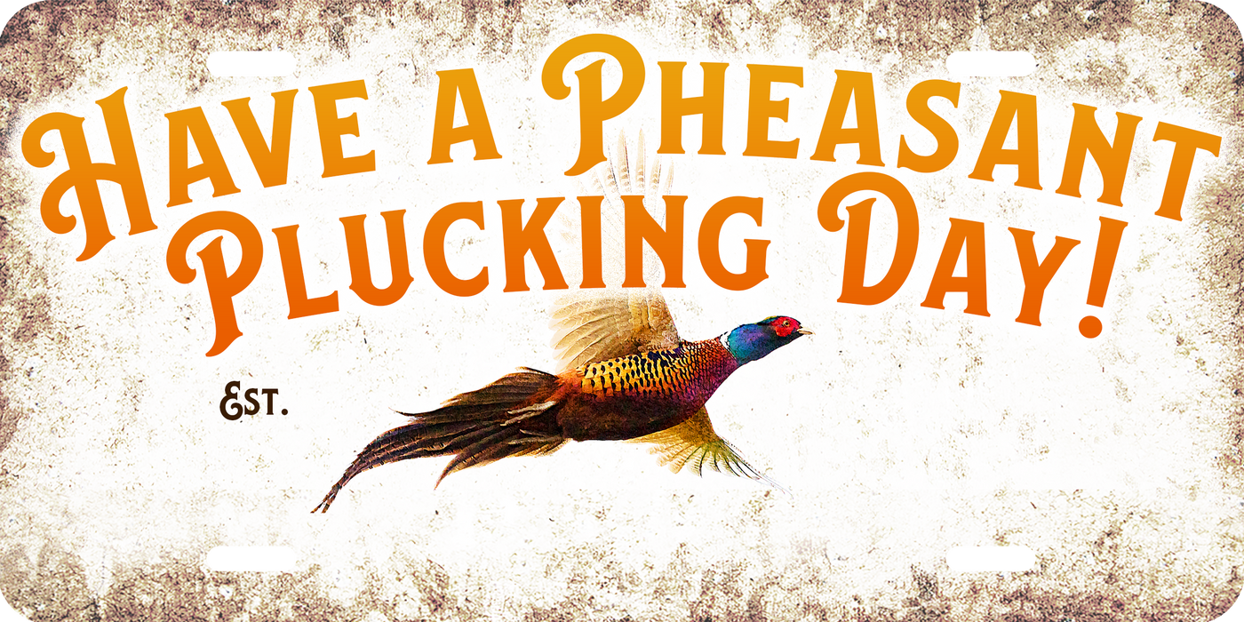 Have a Pheasant Plucking Day License Plate